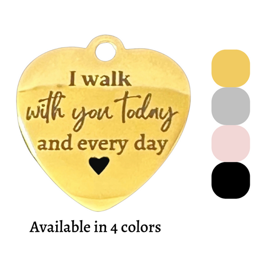 charm that says I walk with you today and everyday